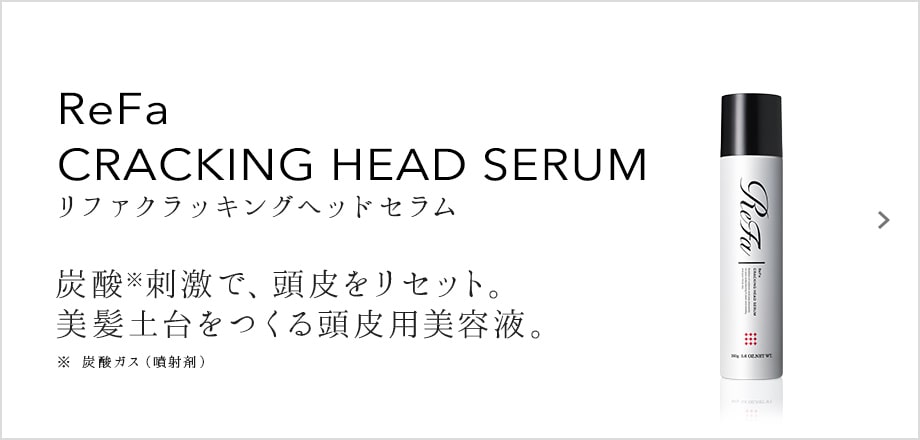 ReFa CRACKING HEAD SERUM（リファクラッキングヘッドセラム）。炭酸刺激で、頭皮をリセット。美髪土台をつくる頭皮用美容液。