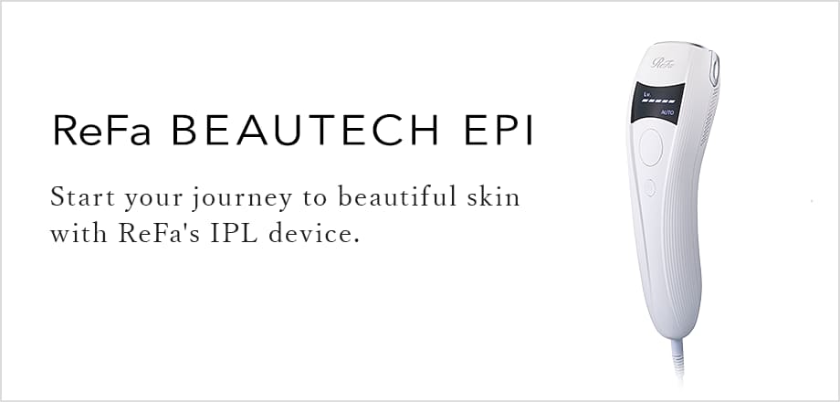 ReFa BEAUTECH EPI Start your journey to beautiful skin with ReFa's IPL device.