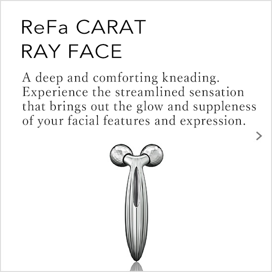 ReFa CARAT RAY FACE（リファカラットレイフェイス）。深く、つまみ流す。美しい流れとともに顔立ち、表情、しなやかに艶めく。