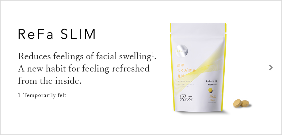 ReFa SLIM Reduces feelings of facial swelling. A new habit for feeling refreshed from the inside.