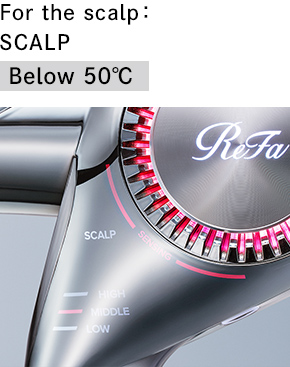 For the scalp: SCALP Below 50ºC