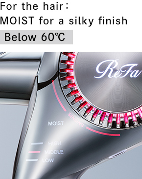 For the hair: MOIST for a silky finish Below 60ºC