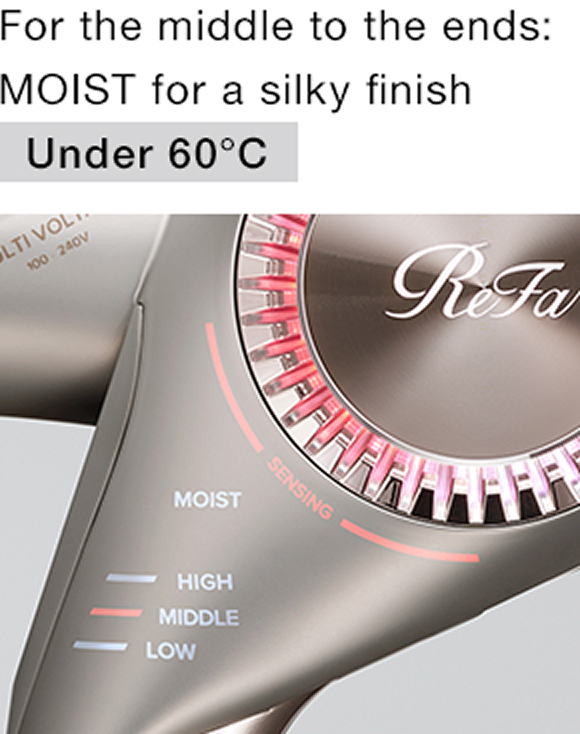 For the middle to the ends: MOIST for a silky finish Under 60℃