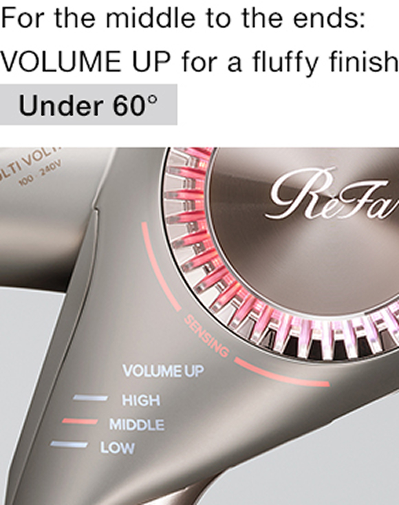 For the middle to the ends: VOLUME UP for a fluffy finish Under 60℃