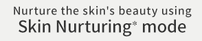 Nurture the skin's beauty using Skin Nurturing* mode