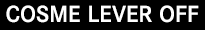 COSME LEVER OFF