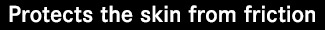 Protects the skin from friction