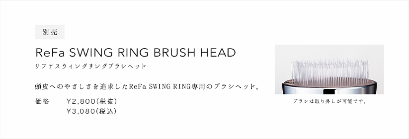 別売 ReFa SWING RING BRUSH HEAD（リファスウィングリングブラシシヘッド）。頭皮へのやさしさを追求したReFa SWING RING 専用のブラシヘッド。価格：¥2,800(税抜)¥3,024(税込)
