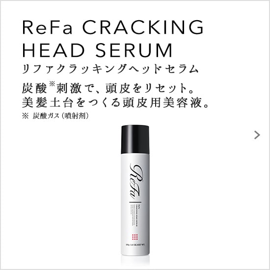 ReFa CRACKING HEAD SERUM（リファクラッキングヘッドセラム）。炭酸刺激で、頭皮をリセット。美髪土台をつくる頭皮用美容液。