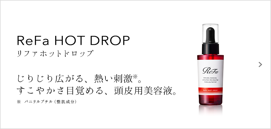 ReFa HOT DROP（リファホットドロップ）じりじり広がる、熱い刺激。すこやかさ目覚める頭皮専用美容液。