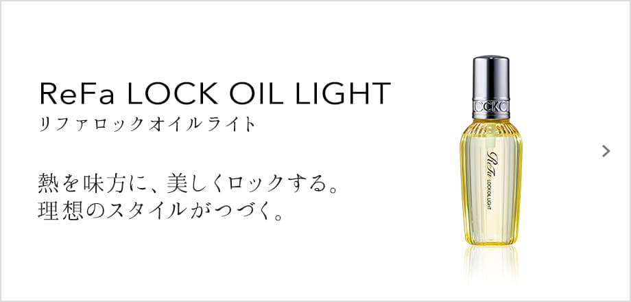ReFa LOCK OIL LIGHT（リファロックオイルライト）熱を味方に、美しくロックする。理想のスタイルがつづく。