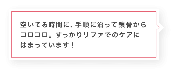 空いている時間に、手順に沿って鎖骨からコロコロ。こうして並べてみるとやる気になる!