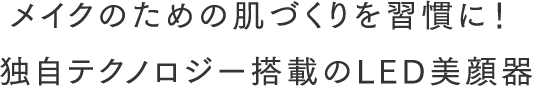 メイクのための肌づくりを習慣に！ 独自テクノロジー搭載のLED美顔器
