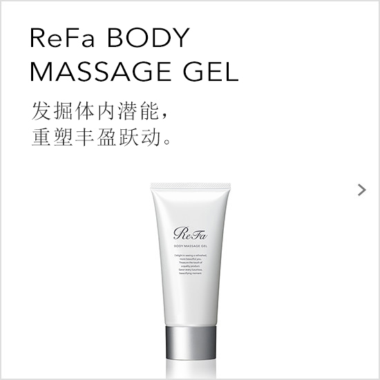 ReFa BODY MASSAGE GEL（リファボディマッサージジェル）。身体のうちに潜む、しなやかな躍動を呼び覚ます。