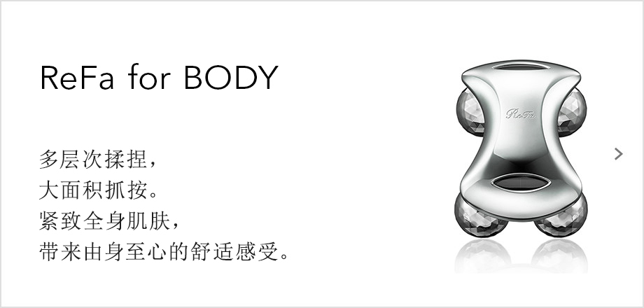 ReFa for BODY（リファフォーボディ）。複合的に、つまみ流す。広く、つかみ絞る。全身の肌を引き締め、心まで軽やかに。